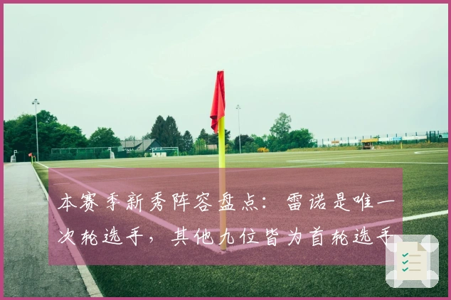 本赛季新秀阵容盘点：雷诺是唯一次轮选手，其他九位皆为首轮选手